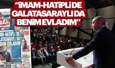 Başkan Erdoğan: İmam-Hatipli de Galatasaraylı da benim evladım