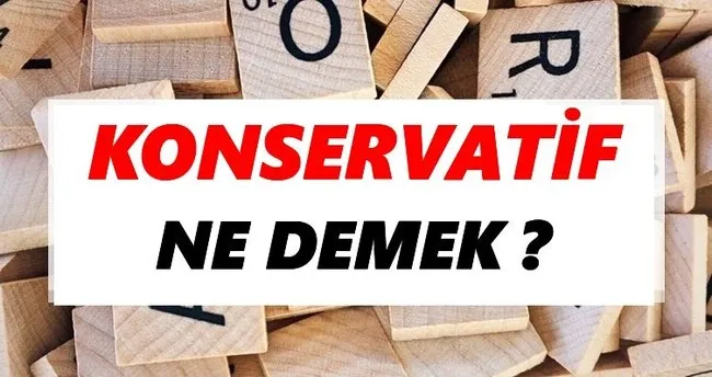 Konservatif Ne Demek? TDK’ya Göre Konservatif Sözlük Anlamı Nedir?