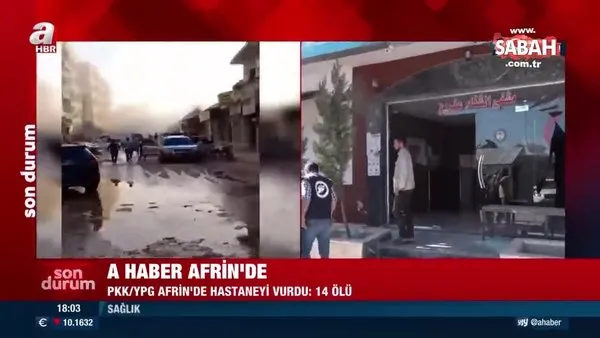 PKK/ YPG Afrin’de hastaneyi vurdu: 14 ölü! A Haber olay yeri olan Afrin’den detayları aktardı | Video