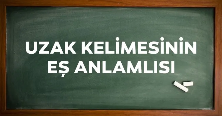 Uzak Eş Anlamlısı Nedir? Uzağın Eş Anlamlısı Olan Sözcük ve Cümle İçinde Kullanımı