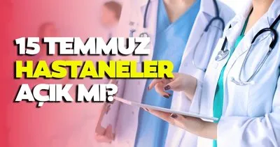 15 TEMMUZ HASTANELER AÇIK MI 2024? 15 Temmuz BUGÜN hastaneler, sağlık ocakları ve poliklinikler hizmet verecek mi?