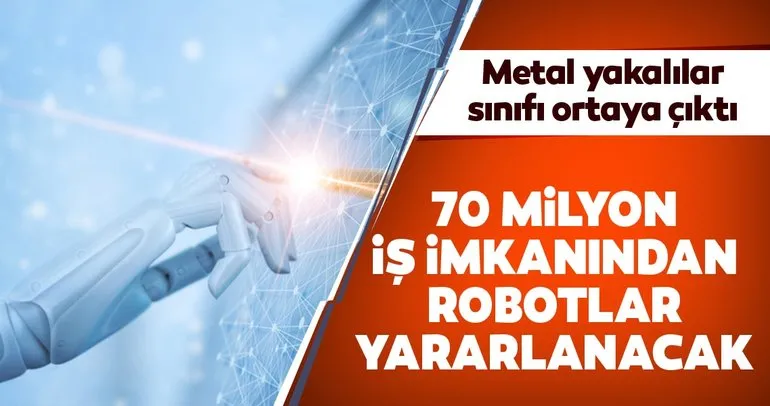 70 milyon yeni iş imkanından robotlar yararlanacak! ’Metal yakalılar’ çalışan sınıfı ortaya çıktı!