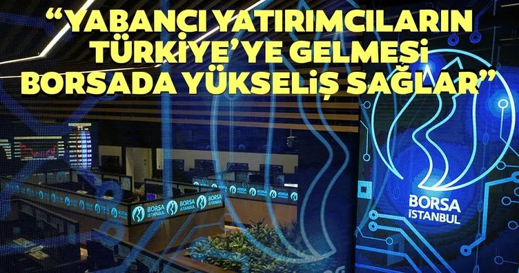 Yabancı yatırımcıların Türkiye’ye gelmesi borsada yükseliş sağlar”