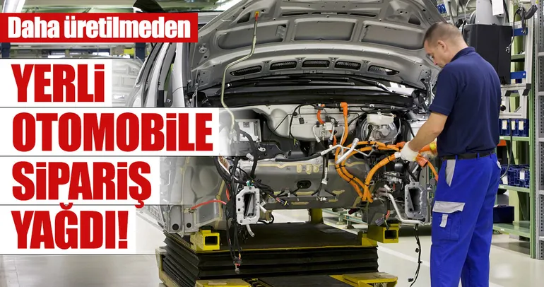 Yerli otomobile sipariş yağıyor