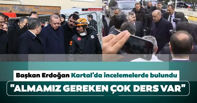 Cumhurbaşkanı Erdoğan Kartal'daki enkaz alanında incelemelerde bulundu