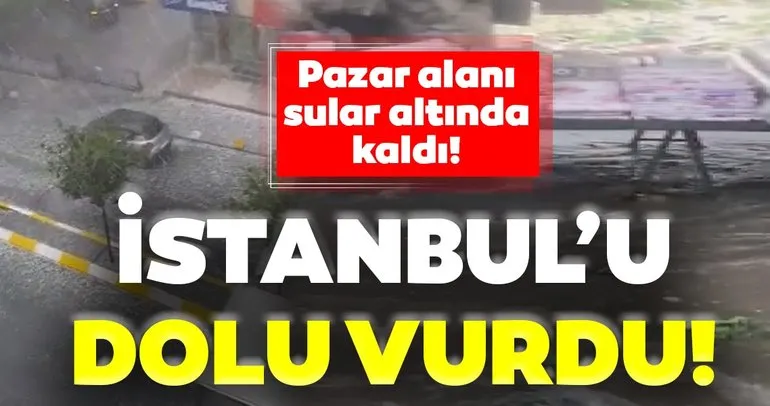 Son dakika: İstanbul’da sel ve dolu yağışı!