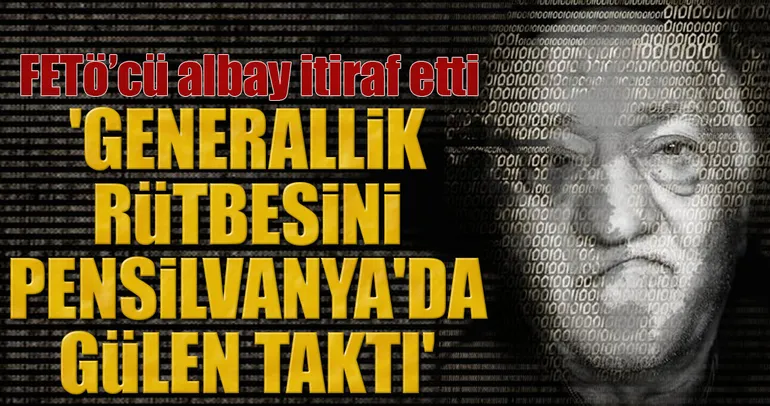 FETÖ’cü albay itiraf etti