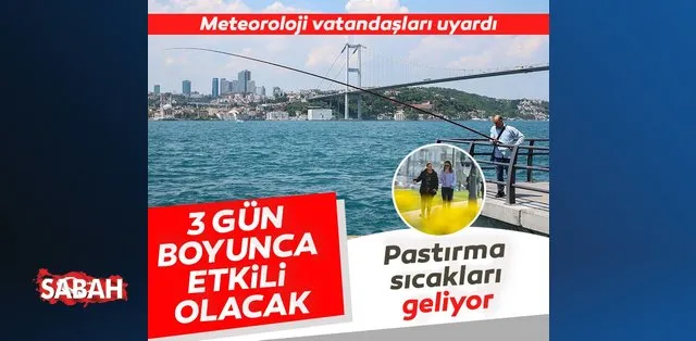 son dakika haberi meteoroloji uyardi pastirma sicaklari geliyor ankara istanbul ve izmir de hava durumu son dakika haberler