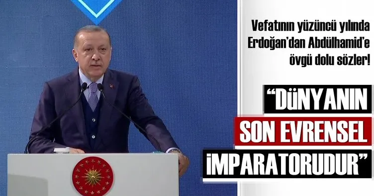 Cumhurbaşkanı Erdoğan: Abdulhamid Han dünyanın son evrensel imparatorudur