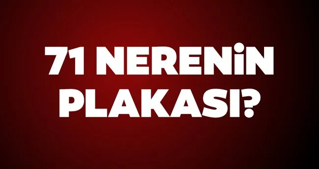 71 Plaka Nerenin Kodu 71 Neresi Hangi Sehir Plakasi Son Dakika Haberler