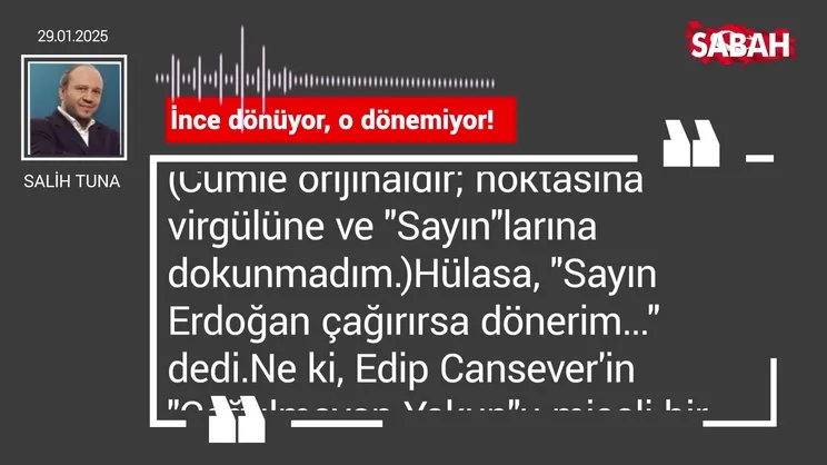 Salih Tuna | İnce dönüyor, o dönemiyor!