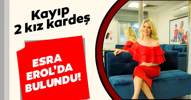 Kayıp 2 kız kardeş Esra Erol’da bulundu