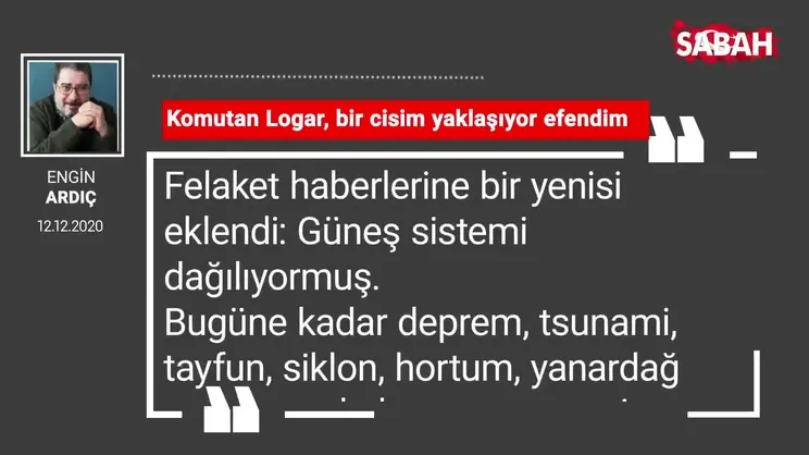 Engin Ardıç 'Komutan Logar, bir cisim yaklaşıyor efendim'