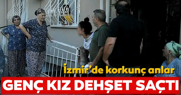 İzmir’de genç kız dehşet saçtı