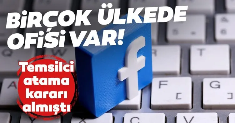 Türkiye’ye temsilci atayacak olan Facebook’un 30’dan fazla ülkede ofisi bulunuyor
