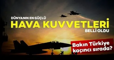 Dünyanın en güçlü hava kuvvetleri açıklandı! Türkiye o ülkeleri geride bıraktı...