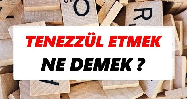 Tenezzül etmek Ne Demek? TDK’ya Göre Tenezzül etmek Sözlük Anlamı Nedir?