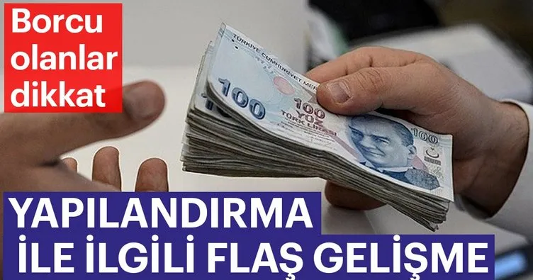 Borç yapılandırmasıyla ile ilgili flaş gelişme