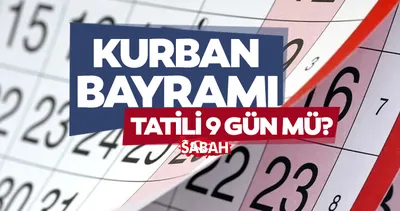 Kurban Bayramı tatili kaç gün, 9 gün mü? Kurban Bayramı tatili için 9 gün kararı çıktı!