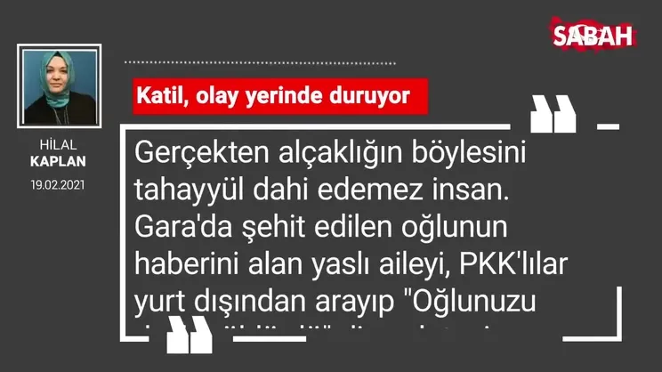 Hilal Kaplan | Katil, olay yerinde duruyor