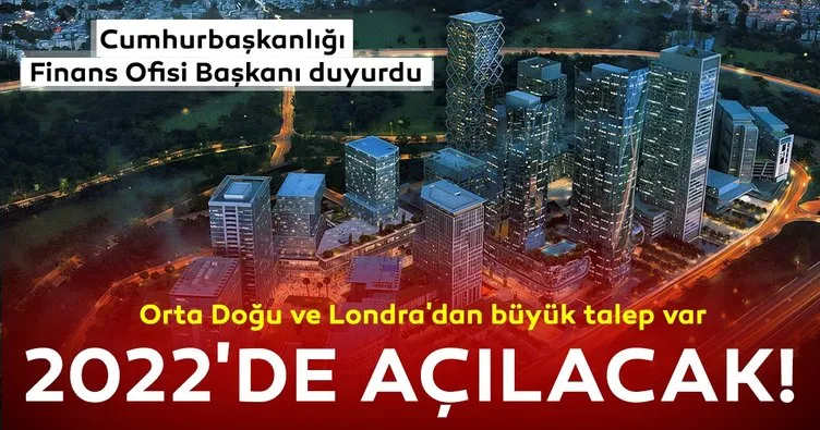 Cumhurbaşkanlığı Finans Ofisi Başkanı duyurdu! İstanbul Finans Merkezi 2022’de açılacak