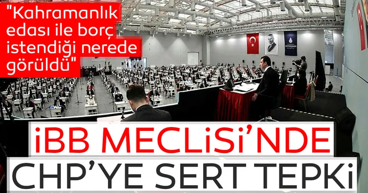 İBB Meclisi’nde AK Parti’den CHP’ye sert tepki: Kahramanlık edası ile borç istendiği nerede görüldü