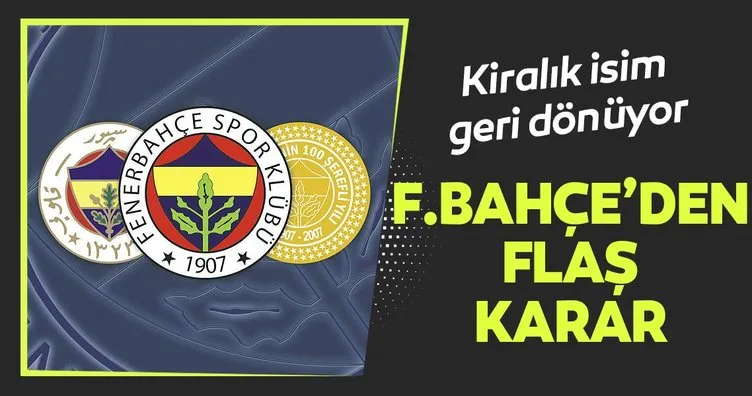 Fenerbahçe’den flaş karar! Kiralık isim geri dönüyor