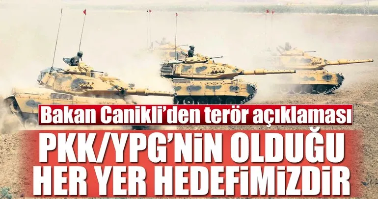 PKK/YPG’nin olduğu her yer hedefimizdir