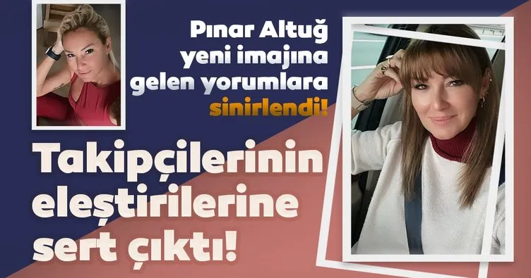 Pınar Altuğ yeni imajına gelen yorumlara sinirlendi! Takipçilerinin eleştirilerine Pınar Altuğ’dan sert çıkış