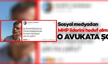 Sosyal medyadan MHP liderini hedef alan avukata dava!