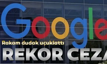 Google’a rekor ceza... 965 milyon avro ödeyecek