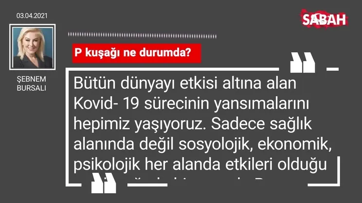 Şebnem Bursalı | P kuşağı ne durumda?
