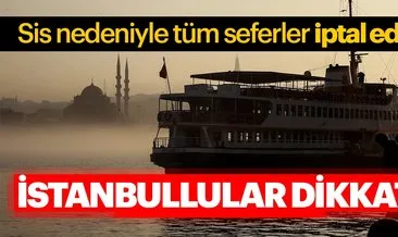 Son dakika haber: İstanbul’da sis! İşte iptal edilen vapur seferleri