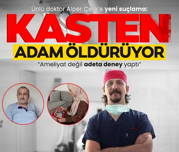 Ünlü doktor Alper Çelik’e yeni suçlama: Ameliyat değil adeta deney yaptı