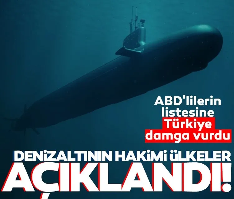Denizaltının hakimi ülkeler açıklandı! ABD’lilerin listesine Türkiye damga vurdu