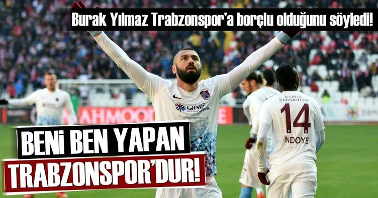 Beni ben yapan Trabzonspor’dur