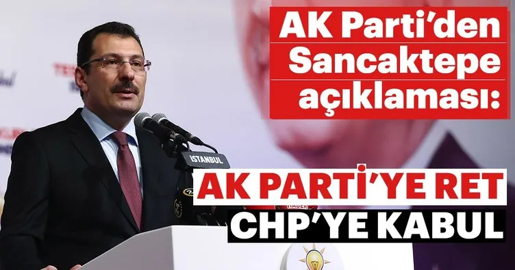 AK Parti’den Sancaktepe açıklaması: Bize ret, CHP’ye kabul!
