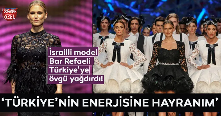 Bar Refaeli: Türk kadınlarını çok bakımlı buluyorum