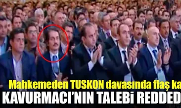 Mahkeme Kavurmacı’nın talebini reddetti