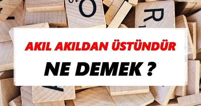 Akıl akıldan üstündür Ne Demek? TDK’ya Göre Akıl akıldan üstündür Sözlük Anlamı Nedir?