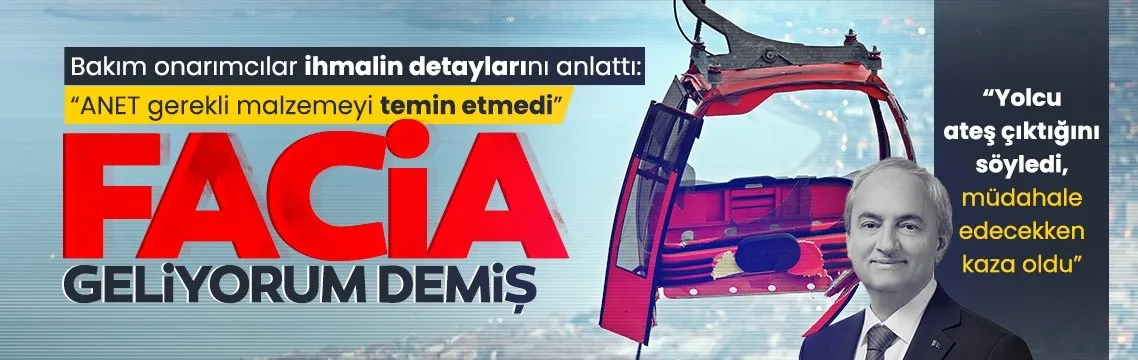 Antalya’daki teleferik faciası geliyorum demiş! Bakımcılar ihmali anlattı: “ANET gerekli malzemeyi temin etmedi”