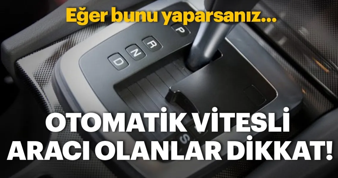 otomatik vitesli araci olanlar dikkat eger bunu yaparsaniz otomobil haberleri