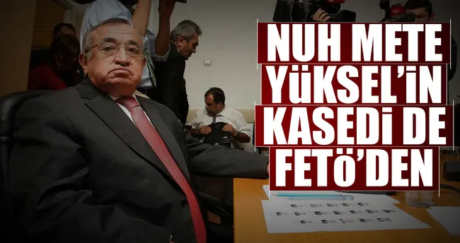 Nuh Mete Yüksel’in kasedi de FETÖ’den
