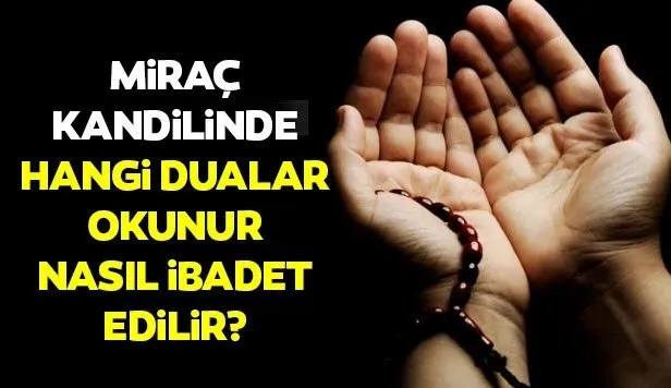 Miraç Kandili’nde hangi dualar okunur, nasıl ibadet edilir? Miraç Kandil gecesi okunacak dualar, sureler ve yapılacak ibadetler