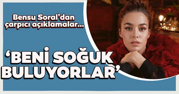 Bensu Soral’dan çarpıcı açıklamalar…