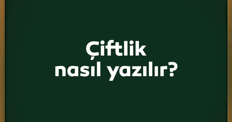 Çiftlik nasıl yazılır? Doğru yazılışı çiflik mi, çiftlik mi? TDK