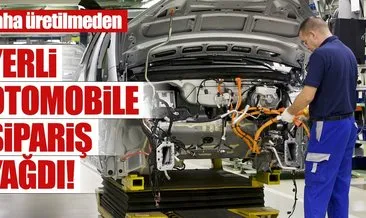 Yerli otomobile sipariş yağıyor