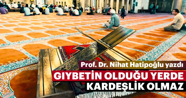 GIYBETİN OLDUĞU YERDE KARDEŞLİK OLMAZ