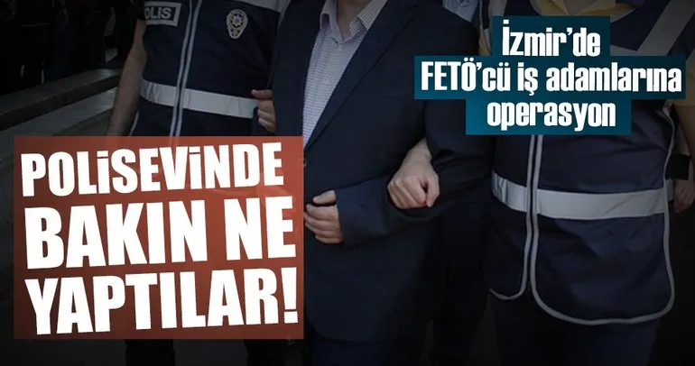 İzmirli ünlü işadamlarına FETÖ gözaltısı