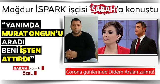 Mağdur İSPARK işçisi Sabah’a konuştu: Yanımda Murat Ongun’u aradı beni işten attırdı
